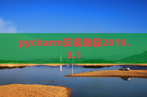 pycharm安装教程2019.3.1 pycharm安装教程2019.3.1